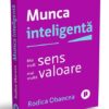 Munca inteligenta. Mai mult sens, mai multa valoare
